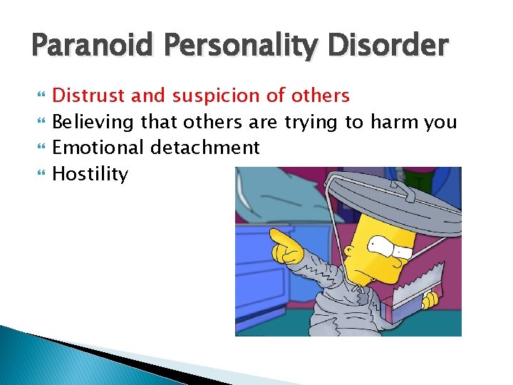 Paranoid Personality Disorder Distrust and suspicion of others Believing that others are trying to