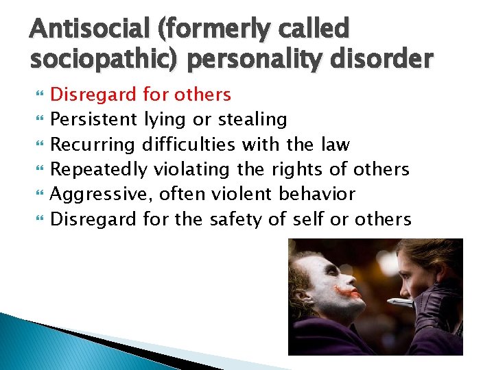 Antisocial (formerly called sociopathic) personality disorder Disregard for others Persistent lying or stealing Recurring