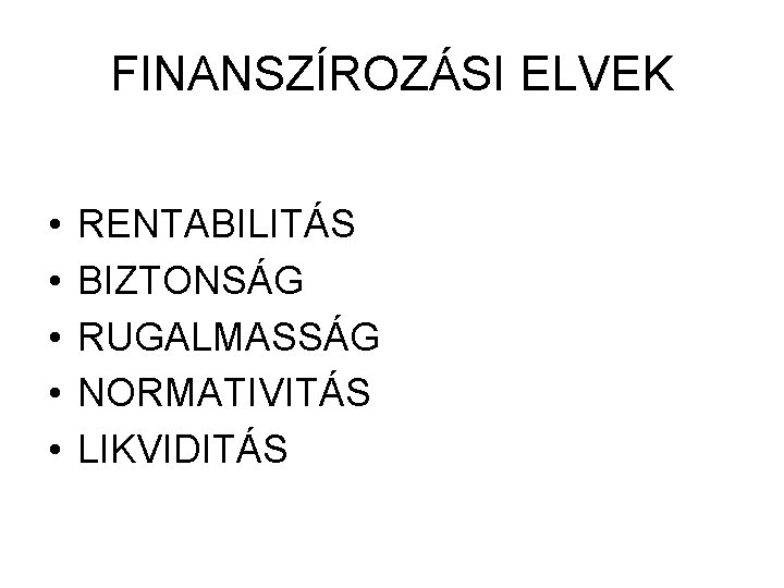 FINANSZÍROZÁSI ELVEK • • • RENTABILITÁS BIZTONSÁG RUGALMASSÁG NORMATIVITÁS LIKVIDITÁS 