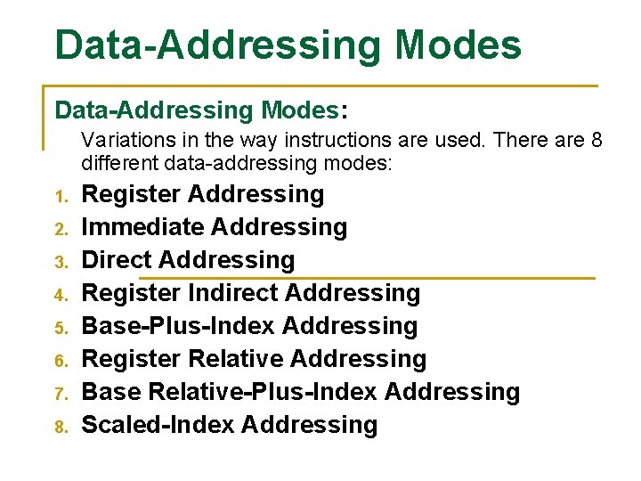 Data-Addressing Modes: Variations in the way instructions are used. There are 8 different data-addressing