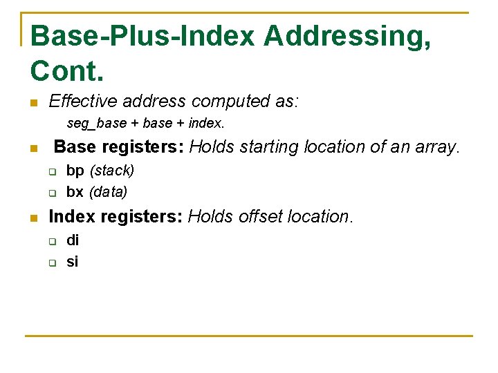 Base-Plus-Index Addressing, Cont. n Effective address computed as: seg_base + index. n Base registers: