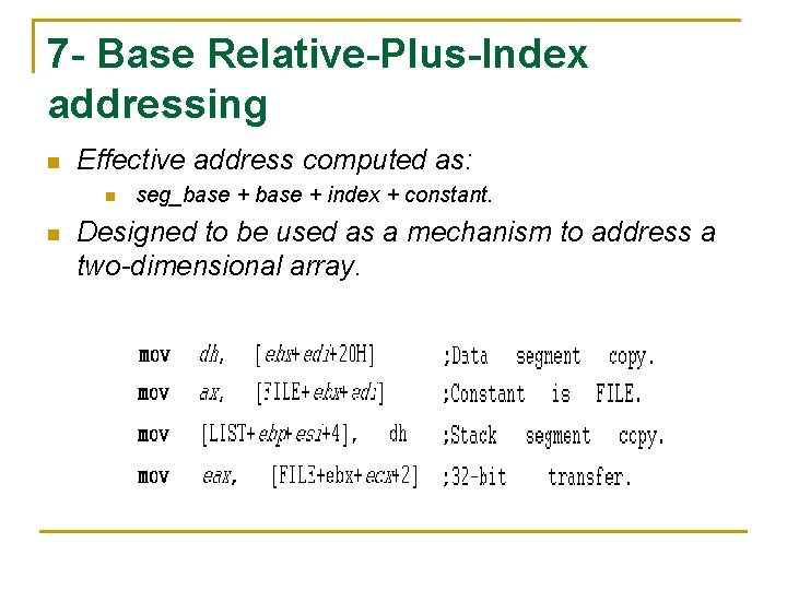 7 - Base Relative-Plus-Index addressing n Effective address computed as: n n seg_base +