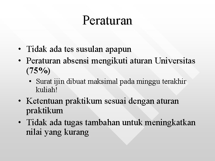 Peraturan • Tidak ada tes susulan apapun • Peraturan absensi mengikuti aturan Universitas (75%)