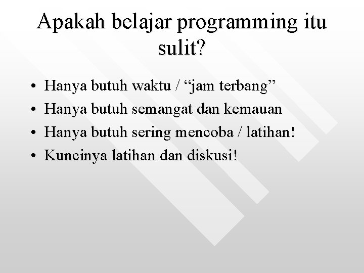 Apakah belajar programming itu sulit? • • Hanya butuh waktu / “jam terbang” Hanya