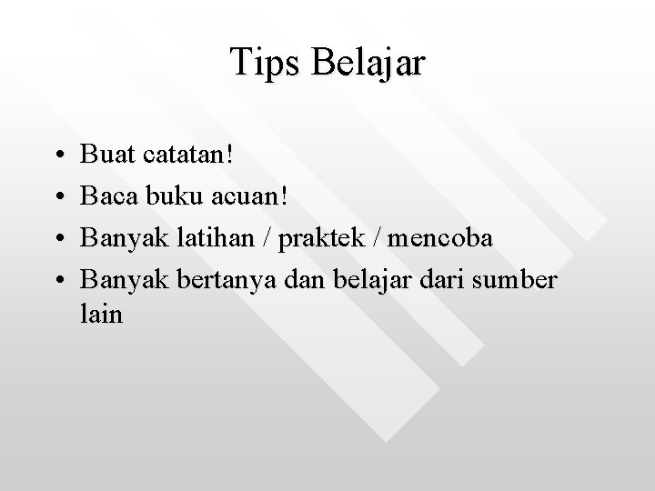 Tips Belajar • • Buat catatan! Baca buku acuan! Banyak latihan / praktek /