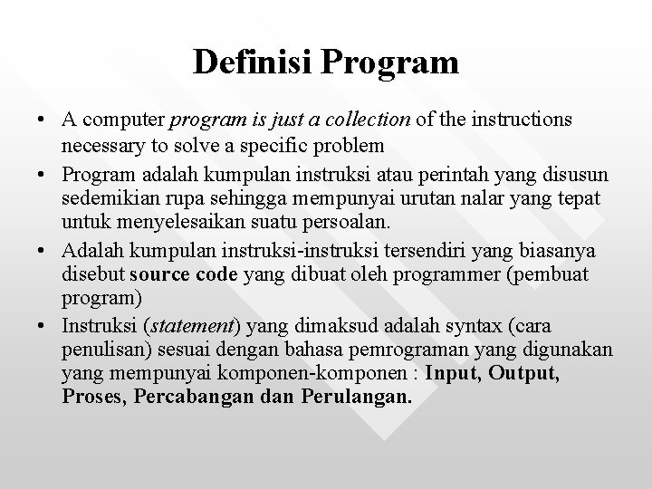 Definisi Program • A computer program is just a collection of the instructions necessary