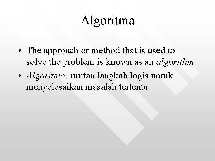 Algoritma • The approach or method that is used to solve the problem is