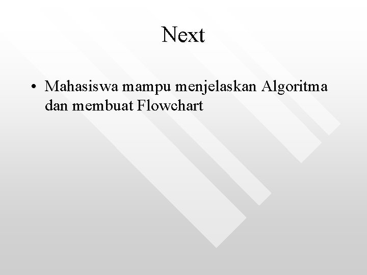 Next • Mahasiswa mampu menjelaskan Algoritma dan membuat Flowchart 