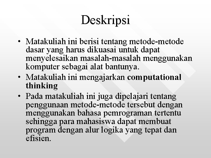 Deskripsi • Matakuliah ini berisi tentang metode-metode dasar yang harus dikuasai untuk dapat menyelesaikan