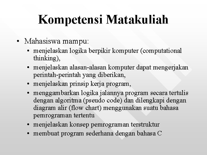 Kompetensi Matakuliah • Mahasiswa mampu: • menjelaskan logika berpikir komputer (computational thinking), • menjelaskan