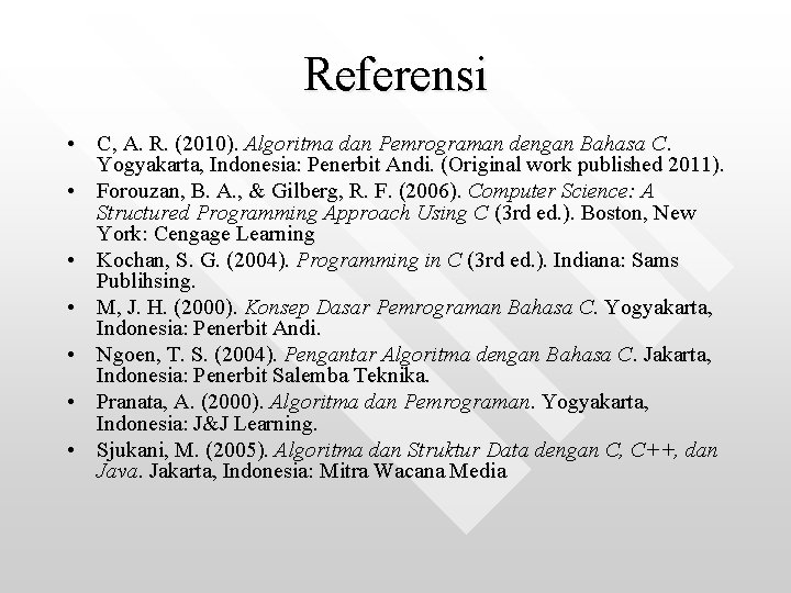 Referensi • C, A. R. (2010). Algoritma dan Pemrograman dengan Bahasa C. Yogyakarta, Indonesia: