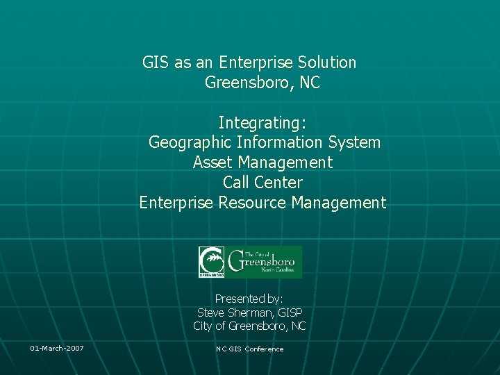 GIS as an Enterprise Solution Greensboro, NC Integrating: Geographic Information System Asset Management Call