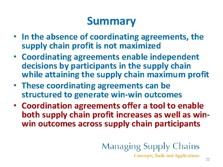 Summary • In the absence of coordinating agreements, the supply chain profit is not