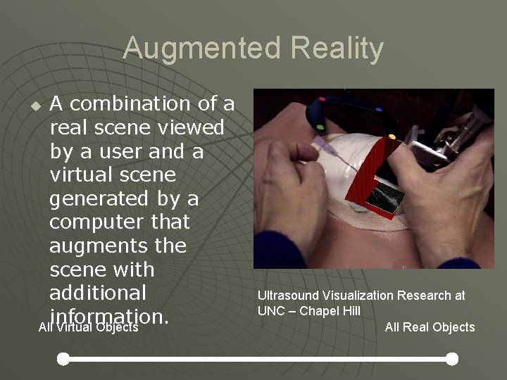 Augmented Reality A combination of a real scene viewed by a user and a