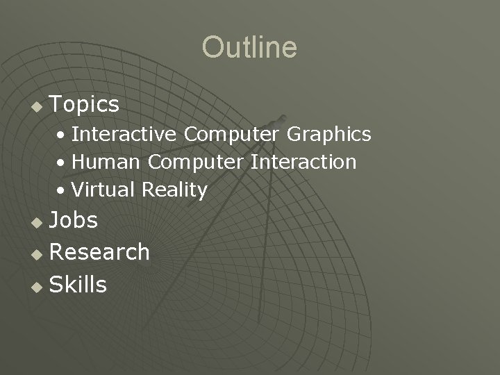 Outline u Topics • Interactive Computer Graphics • Human Computer Interaction • Virtual Reality