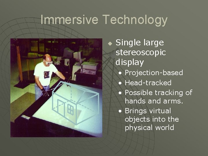 Immersive Technology u Single large stereoscopic display • • • Projection-based Head-tracked Possible tracking