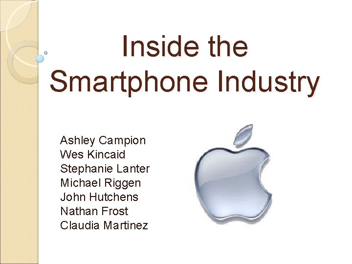 Inside the Smartphone Industry Ashley Campion Wes Kincaid Stephanie Lanter Michael Riggen John Hutchens