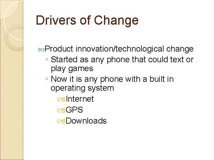 Drivers of Change Product innovation/technological change ◦ Started as any phone that could text