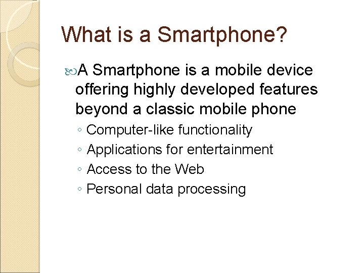 What is a Smartphone? A Smartphone is a mobile device offering highly developed features