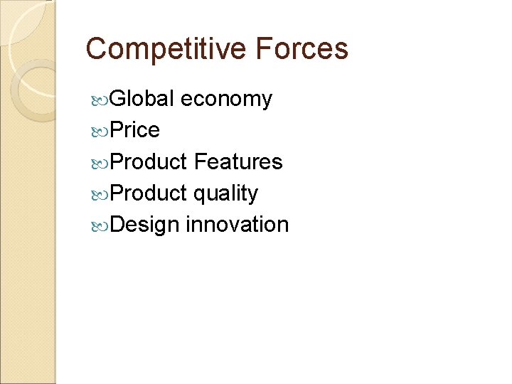 Competitive Forces Global economy Price Product Features Product quality Design innovation 