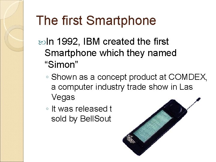 The first Smartphone In 1992, IBM created the first Smartphone which they named “Simon”