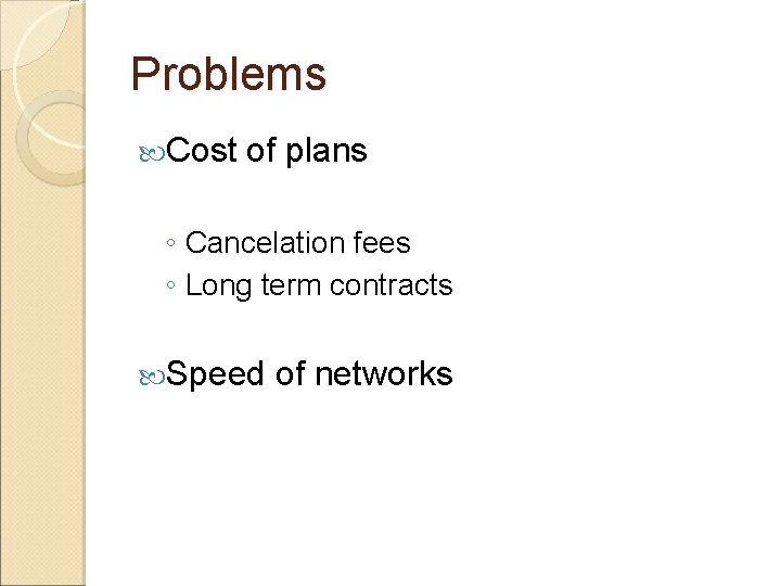 Problems Cost of plans ◦ Cancelation fees ◦ Long term contracts Speed of networks