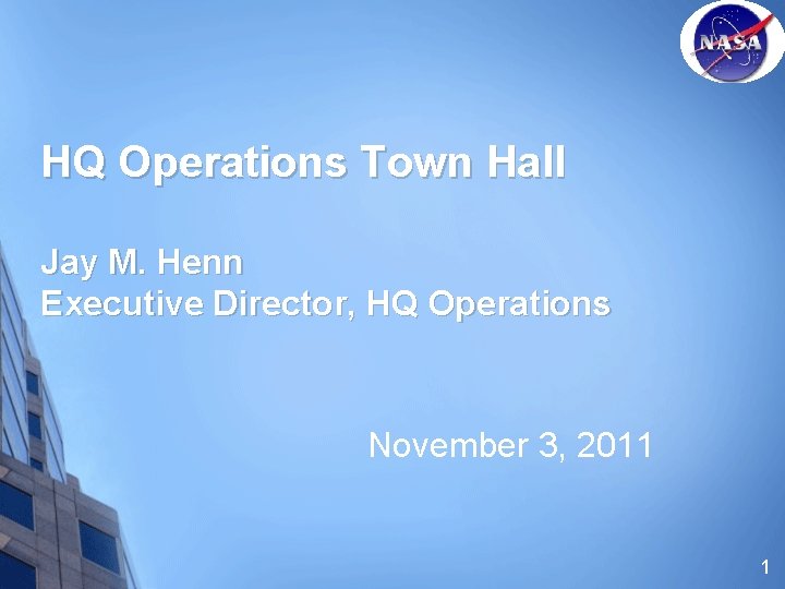 HQ Operations Town Hall Jay M. Henn Executive Director, HQ Operations November 3, 2011