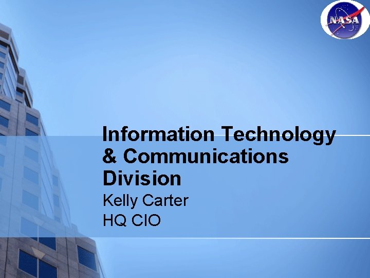 Information Technology & Communications Division Kelly Carter HQ CIO 