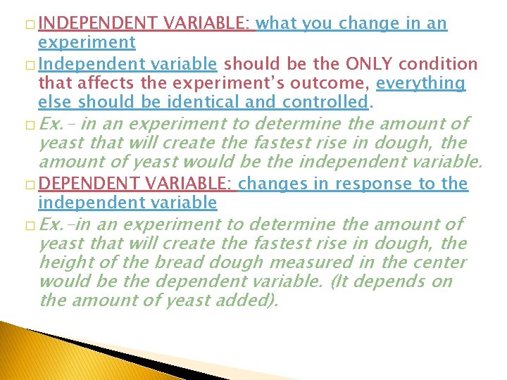 � INDEPENDENT VARIABLE: what you change in an experiment � Independent variable should be