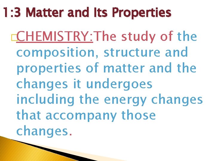 1: 3 Matter and Its Properties �CHEMISTRY: The study of the composition, structure and