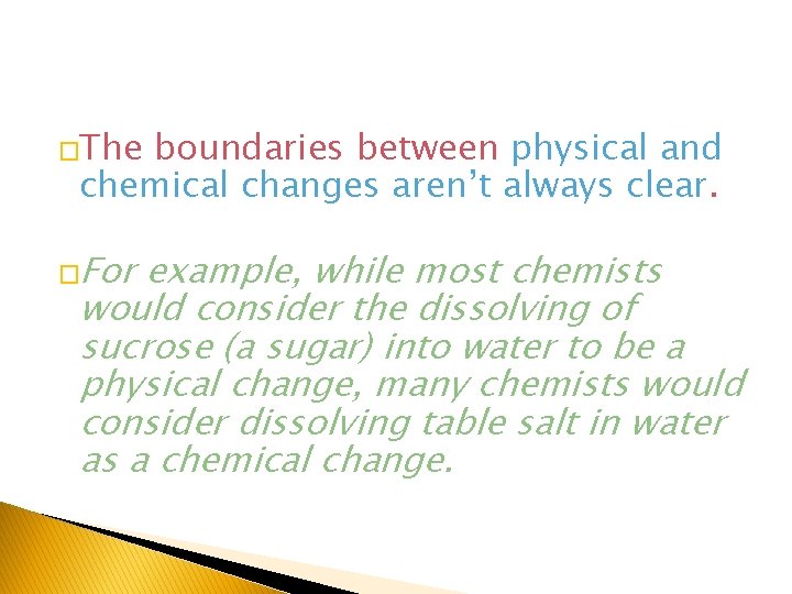 �The boundaries between physical and chemical changes aren’t always clear. �For example, while most
