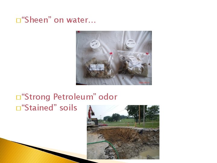 � “Sheen” � “Strong on water… Petroleum” odor � “Stained” soils 