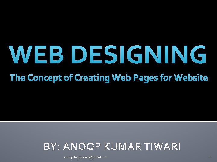 WEB DESIGNING The Concept of Creating Web Pages for Website BY: ANOOP KUMAR TIWARI