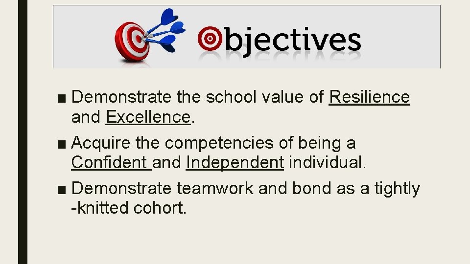 Objectives ■ Demonstrate the school value of Resilience and Excellence. ■ Acquire the competencies