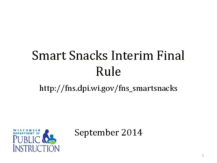 Smart Snacks Interim Final Rule http: //fns. dpi. wi. gov/fns_smartsnacks September 2014 1 