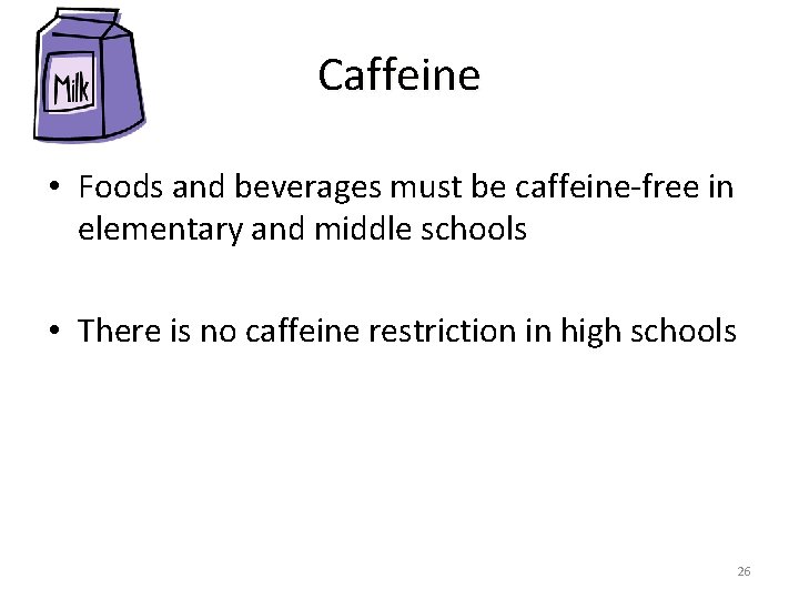 Caffeine • Foods and beverages must be caffeine-free in elementary and middle schools •