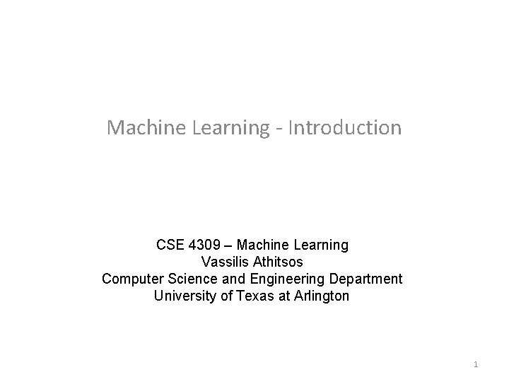 Machine Learning - Introduction CSE 4309 – Machine Learning Vassilis Athitsos Computer Science and