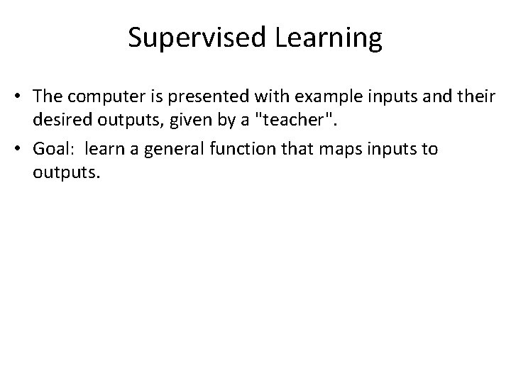 Supervised Learning • The computer is presented with example inputs and their desired outputs,