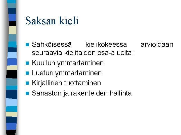 Saksan kieli n n n Sähköisessä kielikokeessa arvioidaan seuraavia kielitaidon osa alueita: Kuullun ymmärtäminen