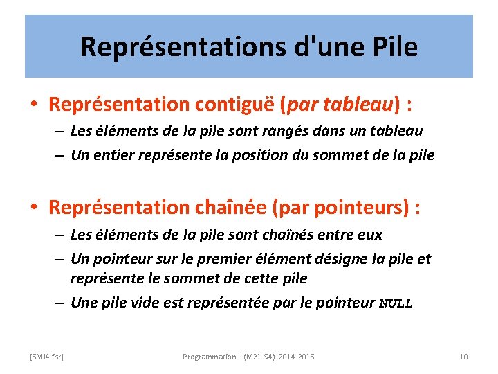 Représentations d'une Pile • Représentation contiguë (par tableau) : – Les éléments de la