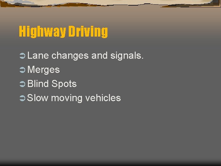 Highway Driving Ü Lane changes and signals. Ü Merges Ü Blind Spots Ü Slow Highway Driving Ü Lane changes and signals. Ü Merges Ü Blind Spots Ü Slow
