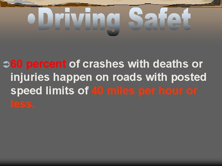 Ü 60 percent of crashes with deaths or injuries happen on roads with posted
