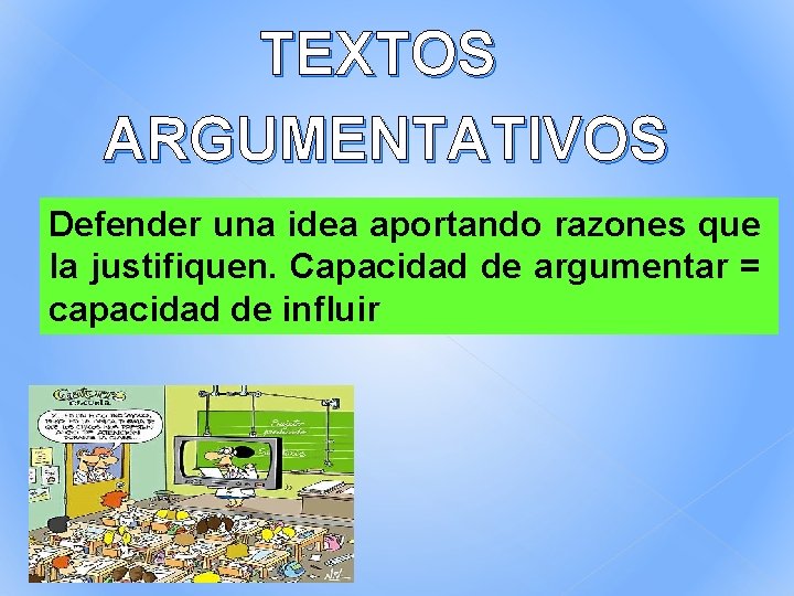 TEXTOS ARGUMENTATIVOS Defender una idea aportando razones que la justifiquen. Capacidad de argumentar = TEXTOS ARGUMENTATIVOS Defender una idea aportando razones que la justifiquen. Capacidad de argumentar =