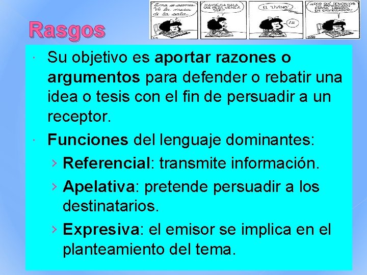 Rasgos Su objetivo es aportar razones o argumentos para defender o rebatir una idea Rasgos Su objetivo es aportar razones o argumentos para defender o rebatir una idea