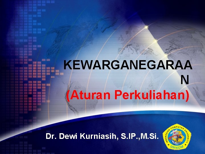 KEWARGANEGARAA N (Aturan Perkuliahan) Dr. Dewi Kurniasih, S. IP. , M. Si. LOGO 