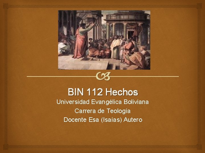  BIN 112 Hechos Universidad Evangélica Boliviana Carrera de Teología Docente Esa (Isaías) Autero