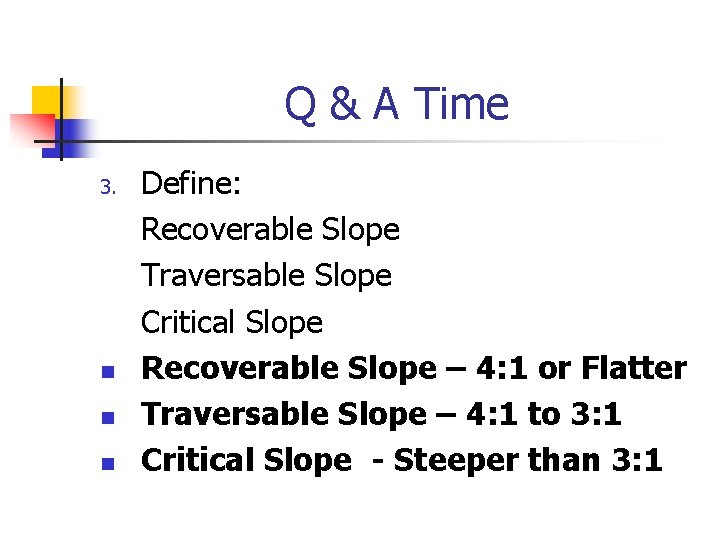 Q & A Time 3. n n n Define: Recoverable Slope Traversable Slope Critical