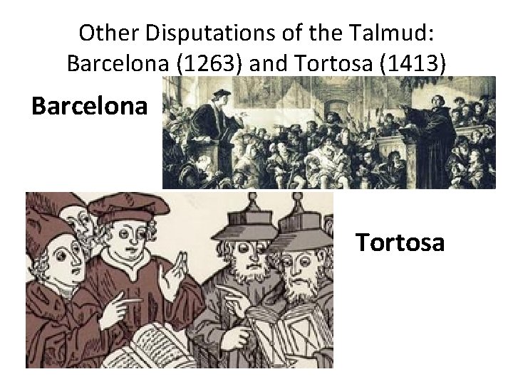 Other Disputations of the Talmud: Barcelona (1263) and Tortosa (1413) Barcelona Tortosa 