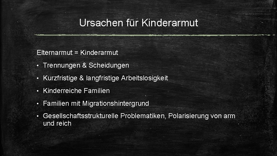 Ursachen für Kinderarmut Elternarmut = Kinderarmut • Trennungen & Scheidungen • Kurzfristige & langfristige