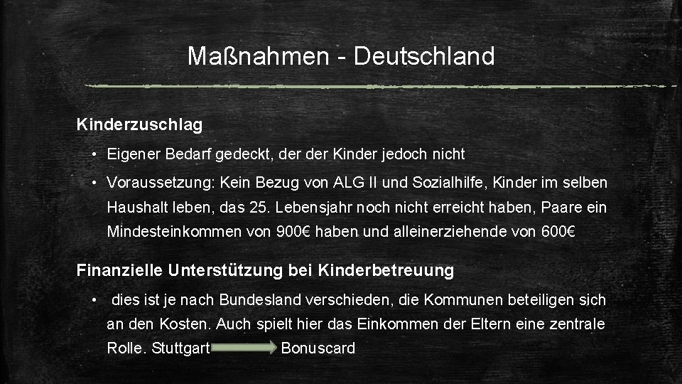 Maßnahmen - Deutschland Kinderzuschlag • Eigener Bedarf gedeckt, der Kinder jedoch nicht • Voraussetzung: